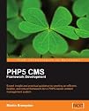 PHP 5 CMS Framework Development: Expert insight and practical guidance to creating an efficient, flexible, and robust framework for a PHP 5-based content management system