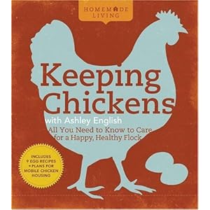 Homemade Living: Keeping Chickens with Ashley English: All You Need to Know to Care for a Happy, Healthy Flock