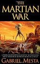 The Martian War: A Thrilling Eyewitness Account of the Recent Invasion As Reported by Mr. H.G. Wells