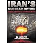 IRAN'S NUCLEAR OPTION: Tehran's Quest for the Atom Bomb