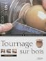 Tournage sur bois : Des r�aliqations pour apprendre pas � pas, Des techniques pour cr�er � votre tour