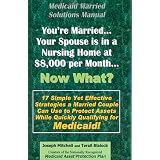 Medicaid Married Solutions Manual - You're Married... Your Spouse is in a Nursing Home at $8,000 per Month... Now What?