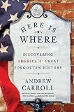 Here Is Where: Discovering Americas Great Forgotten History