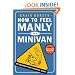 How to Feel Manly in a Minivan: The Desperate Dad's Survival Guide