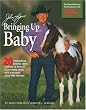 John Lyons' Bringing Up Baby: 20 Progressive Ground-Work Lessons to Develop Your Young Horse into a Reliable, Accepting Partner