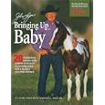 John Lyons' Bringing Up Baby: 20 Progressive Ground-Work Lessons to Develop Your Young Horse into a Reliable, Accepting... by John Lyons and Jennifer Denison