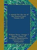 A manual for the use of the General Court Volume 1870