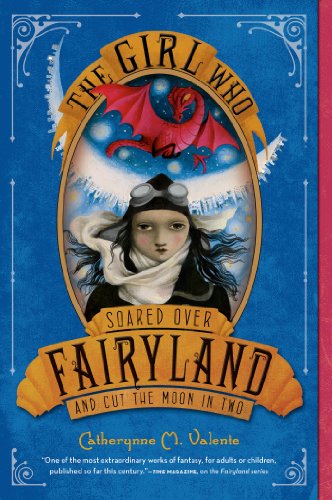 The Girl Who Soared Over Fairyland and Cut the Moon in Two, by Catherynne M. Valente