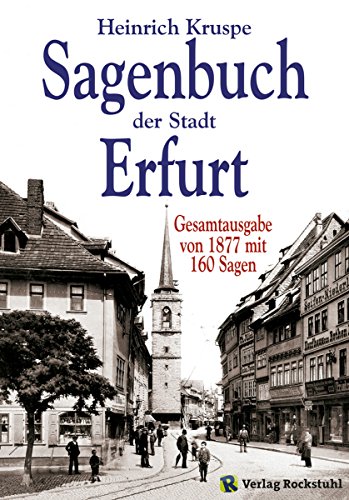 Sagenbuch der Stadt Erfurt: Gesamtausgabe mit 144 Sagen - Nach dem Kruspe-Original von 1877 [Band 1 und 2 in einem Buch] (German Edition)