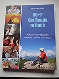 60+? get ready to rock : achieve your heyday, and do it your own way!