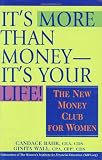 It's More Than Money-It's Your Life! : The New Money Club for Women