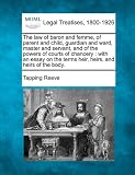 The law of baron and femme, of parent and child, guardian and ward, master and servant, and of the powers of courts of chancery: with an essay on the terms heir, heirs, and heirs of the body.