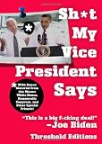 Sh*t My Vice-President Says: With Bonus Material from the Obama White House, Democratic Congress, and Other Special Friends!