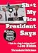 Sh*t My Vice-President Says: With Bonus Material from the Obama White House, Democratic Congress, and Other Special Friends!