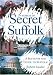 In Search of Secret Suffolk: A Souvenir and Guide to Suffolk