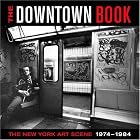 The Downtown Book: The New York Art Scene 1974-1984 by Marvin J. Taylor, Lynn Gumpert, Bernard Gendron, and RoseLee Goldberg