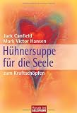 H&uuml;hnersuppe f&uuml;r die Seele - zum Kraftsch&ouml;pfen - Jack Canfield, Mark Victor Hansen