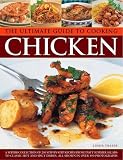 The ultimate guide to cooking chicken : a collection of 200 step-by-step recipes from tasty summer salads to classic roasts, all shown in over 900 photographs
