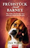 Frühstück mit Barney: Die wahre Geschichte eines außergewöhnlichen Beagles