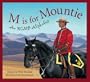 M is for Mountie: An RCMP Alphabet