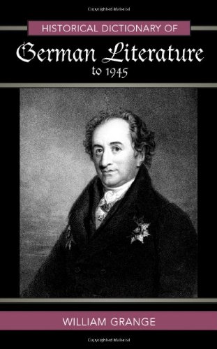 Historical Dictionary of German Literature to 1945 (Historical Dictionaries of Literature and the Arts), by William Grange