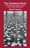 The Crossover Novel: Contemporary Children-s Fiction and Its Adult Readership