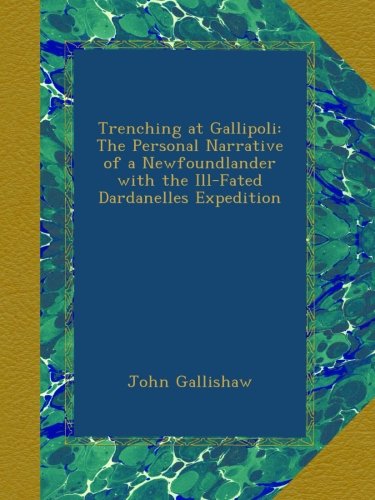 trenching at gallipoli the personal narrative of a newfoundlander with the ill fated dardanelles expedition