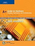 A+ Guide to Hardware: Managing, Maintaining and Troubleshooting, Fourth Edition
