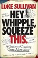 Hey, Whipple, Squeeze This: A Guide to Creating Great Advertising (Adweek Series)
