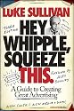 Hey, Whipple, Squeeze This: A Guide to Creating Great Advertising (Adweek Series)