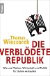 Die verbl�dete Republik: Wie uns Medien, Wirtschaft und Politik f�r dumm verkaufen