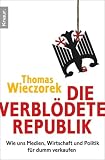Die verblödete Republik: Wie uns Medien, Wirtschaft und Politik für dumm verkaufen