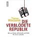 Die verbl�dete Republik: Wie uns Medien, Wirtschaft und Politik f�r dumm verkaufen