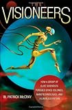 The Visioneers: How a Group of Elite Scientists Pursued Space Colonies, Nanotechnologies, and a Limitless Future