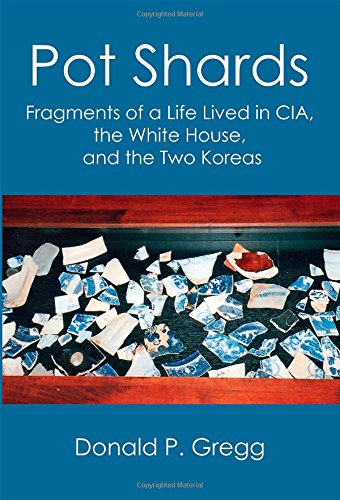 Pot Shards: Fragments of a Life Lived in CIA, the White House, and the Two Koreas