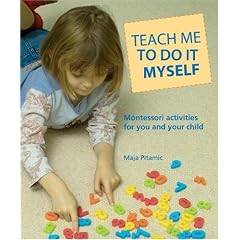 Teach Me to Do It Myself: Montessori Activities for You and Your Child