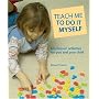 Teach Me to Do It Myself: Montessori Activities for You and Your Child