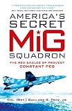 America's Secret MiG Squadron: The Red Eagles of Project CONSTANT PEG (General Aviation)