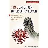 Tirol unter dem Bayerischen L�wen: Geschichte einer wechselvollen Beziehungvon "Reinhard Heydenreuter"