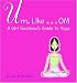 Um, Like... OM: A Girl Goddess's Guide to Yoga