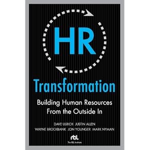 HR Transformation: Building Human Resources From the Outside In by Dave Ulrich, Justin Allen, Wayne Brockbank, and Jon Younger