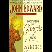 Understanding Your Angels and Meeting Your Guides | [John Edward]