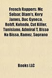 French Rappers: Mc Solaar, Diam`s, Kery James, Doc Gynéco, Rohff, Kohndo, Cut Killer, Tunisiano, Admiral T, Bisso Na Bisso, Ramez, Soprano