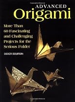 Advanced Origami: More than 60 Fascinating and Challenging Projects for the Serious Folder