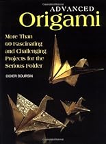 Advanced Origami: More than 60 Fascinating and Challenging Projects for the Serious Folder