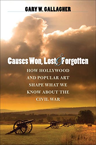 causes won lost and forgotten how hollywood and popular art shape what we know about the civil war the steven
