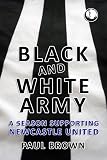 Black and White Army: A Season Supporting Newcastle United