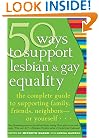 50 Ways to Support Lesbian and Gay Equality: The Complete Guide to Supporting Family, Friends, Neighborsor Yourself...