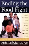 Ending the Food Fight: Guide Your Child to a Healthy Weight in a Fast Food/ Fake Food World