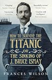 How to Survive the Titanic or The Sinking of J. Bruce Ismay
